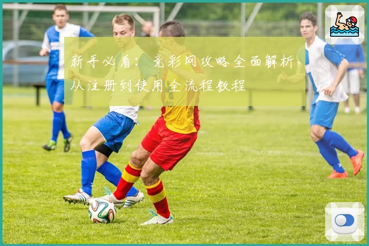 新手必看:竞彩网攻略全面解析,从注册到使用全流程教程
