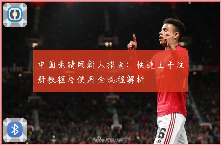 中国竞猜网新人指南:快速上手注册教程与使用全流程解析