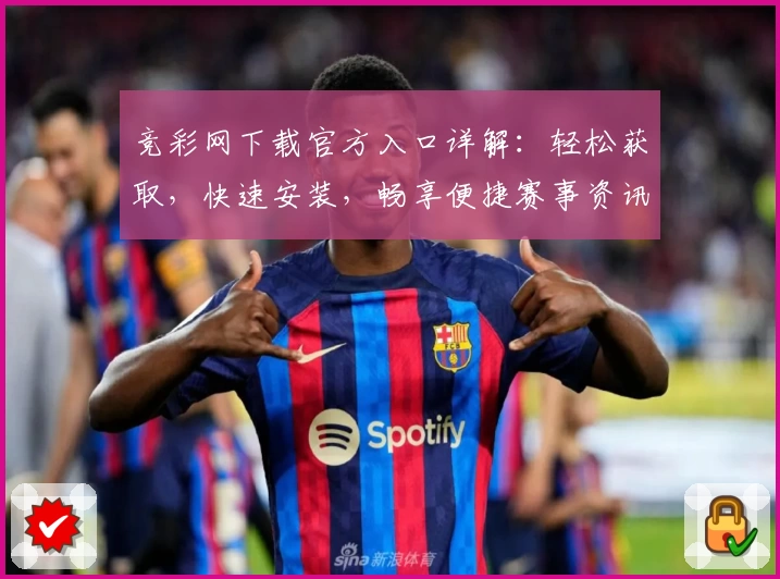 竞彩网下载官方入口详解：轻松获取，快速安装，畅享便捷赛事资讯与数据服务