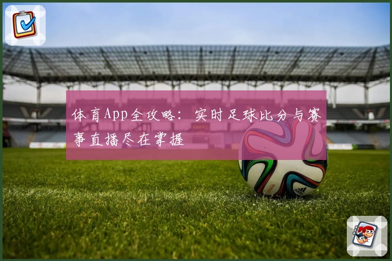 体育App全攻略：实时足球比分与赛事直播尽在掌握