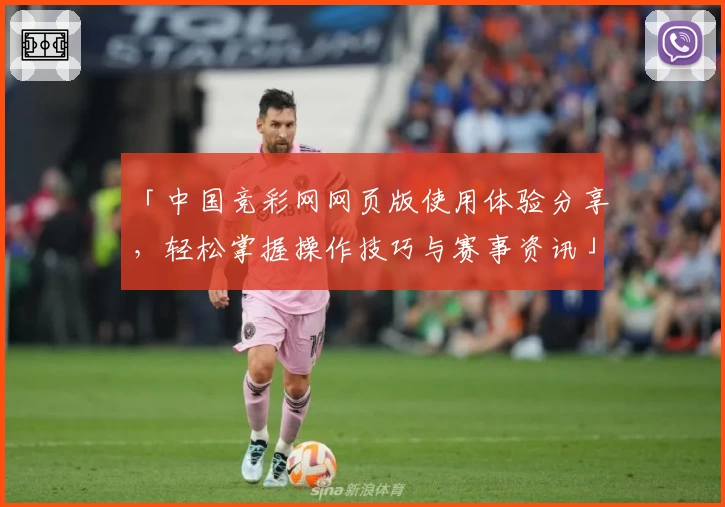 「中国竞彩网网页版使用体验分享，轻松掌握操作技巧与赛事资讯」